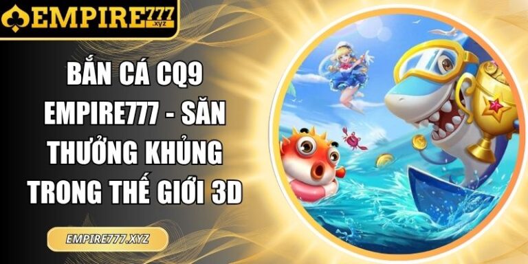 Bắn Cá CQ9 Empire777