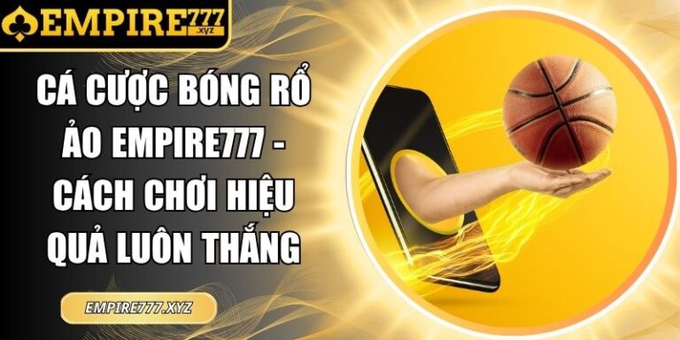 Cá Cược Bóng Rổ Ảo Empire777 - Cách Chơi Hiệu Quả Luôn Thắng 7 cá cược bóng rổ ảo Empire777