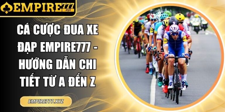 Cá cược đua xe đạp Empire777 - Hướng dẫn chi tiết từ A đến Z 3 Cá cược đua xe đạp Empire777