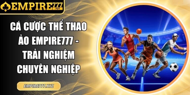 Cá Cược Thể Thao Ảo Empire777 -Trải Nghiệm Chuyên Nghiệp 2 Cá cược thể thao ảo Empire777