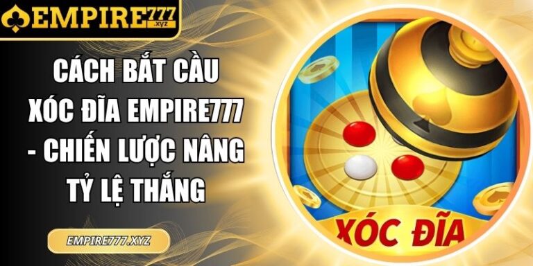 cách bắt cầu xóc đĩa EMPIRE777