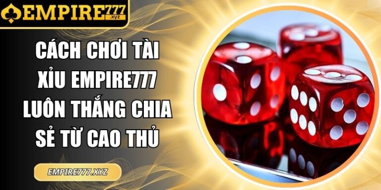 Cách chơi tài xỉu Empire777 luôn thắng