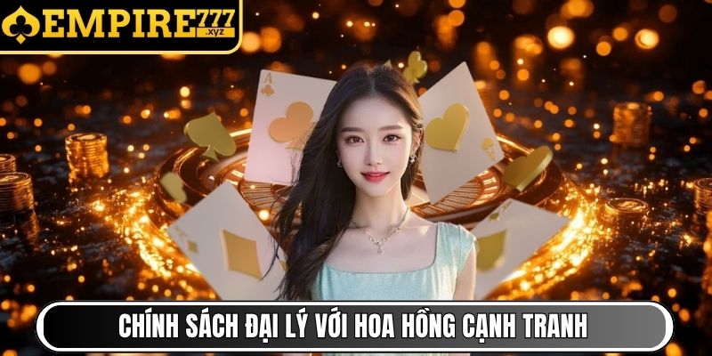 Chính sách đại lý với hoa hồng cạnh tranh tại Empire777