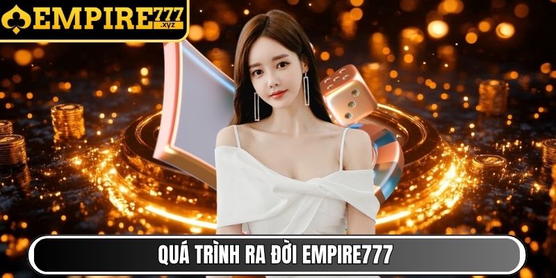 Quá trình ra đời Empire777
