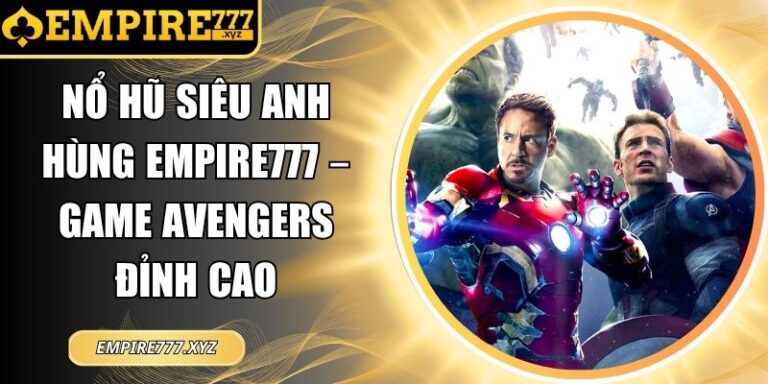 Nổ Hũ Siêu Anh Hùng Empire777 – Game Avengers Đỉnh Cao 2 Nổ hũ siêu anh hùng Empire777
