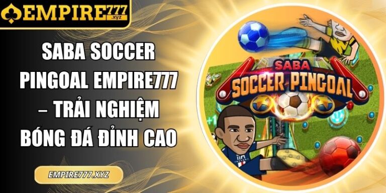 Saba Soccer Pingoal Empire777 – Trải Nghiệm Bóng Đá Đỉnh Cao 6 Saba Soccer Pingoal Empire777